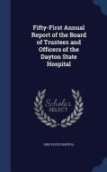 Fifty-first Annual Report Of The Board Of Trustees And Officers Of The Dayton State Hospital di Ohio State Hospital edito da Sagwan Press