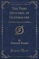 The Fairy Minstrel Of Glenmalure di Edmund Leamy edito da Forgotten Books