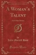 A Woman's Talent di Julia Morrell Hunt edito da Forgotten Books