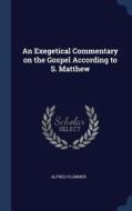 An Exegetical Commentary on the Gospel According to S. Matthew di Alfred Plummer edito da CHIZINE PUBN