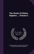 The Works Of Walter Bagehot ..., Volume 2 di Walter Bagehot edito da Palala Press