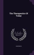 The Therapeutics Of Today di Anonymous edito da Palala Press