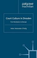 Court Culture in Dresden di H. Watanabe-O'Kelly edito da Palgrave Macmillan UK
