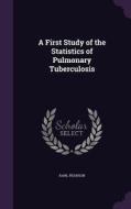 A First Study Of The Statistics Of Pulmonary Tuberculosis di Karl Pearson edito da Palala Press