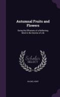 Autumnal Fruits And Flowers di Rachel Hunt edito da Palala Press