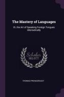 The Mastery of Languages: Or, the Art of Speaking Foreign Tongues Idiomatically di Thomas Prendergast edito da CHIZINE PUBN