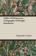 Soldier Of Democracy - A Biography Of Dwight Eisenhower di Kenneth S. Davis edito da Blakiston Press