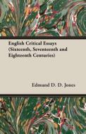 English Critical Essays (Sixteenth, Seventeenth and Eighteenth Centuries) di Edmund D. D. Jones edito da Pomona Press