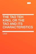 The Tao Teh King, or the Tao and its Characteristics di Laozi edito da HardPress Publishing