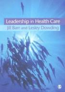 Leadership In Health Care di Jill Barr, Lesley Dowding edito da Sage Publications Ltd