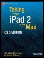 Taking Your iPad to the Max, iOS 5 Edition di Michael Grothaus, Erica Sadun edito da Apress
