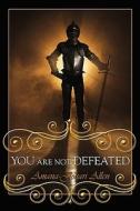 You Are Not Defeated di Amana-Johari Allen edito da AuthorHouse