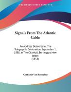 Signals from the Atlantic Cable: An Address Delivered at the Telegraphic Celebration, September 1, 1858, in the City Hall, Burlington, New Jersey (185 di Cortlandt Van Rensselaer edito da Kessinger Publishing