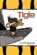 Tigle di Cj Chayrez edito da Booksurge Publishing