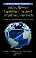 Building Network Capabilities in Turbulent Competitive Environments di Young Won Park edito da CRC Press