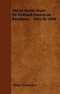 Thirty-Seven Years of Holland-American Relations - 1803 to 1840 di Peter Hoekstra edito da READ BOOKS