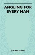 Angling For Every Man di J. M. Michaelson edito da Grierson Press