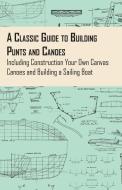 A Classic Guide to Building Punts and Canoes - Including Construction Your Own Canvas Canoes and Building a Sailing Boat di Anon edito da Read Books