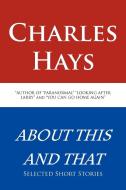 About This and That: Selected Short Stories di Charles Hays edito da AUTHORHOUSE