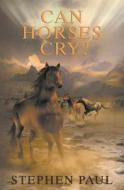Can Horses Cry? di Stephan Paul edito da Createspace