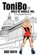 Tonibo and the Girls of Angels, Inc.: A Presidential Dilemma di Bruce Martin edito da AUTHORHOUSE