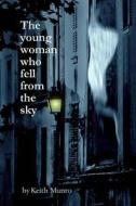 The Young Woman Who Fell from the Sky: And Other Stories di Keith Munro edito da Createspace