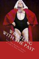 Wrestling with the Past: Life in and Out of the Ring di Paul Vachon edito da Createspace