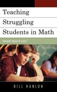 Teaching Struggling Students in Math di William Hanlon, Bill Hanlon edito da R & L Education