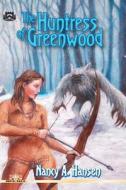 The Huntress of Greenwood di Nancy A. Hansen edito da Createspace