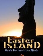 Easter Island Guide for Inquisitive Minds di Brien Foerster edito da Createspace