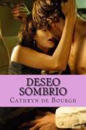 Deseo Sombrio: Romance Erotico Contemporaneo di Cathryn De Bourgh edito da Createspace