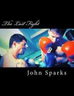 The Last Fight di John Sparks edito da Createspace