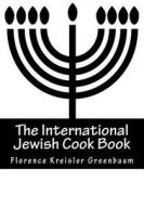 The International Jewish Cook Book: Instructor in Cooking and Domestic Science 1600 Recipes According to the Jewish Dietary Laws with the Rules for Ka di Florence Kreisler Greenbaum edito da Createspace