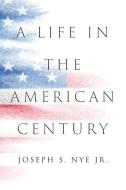 A Life in the American Century di Joseph S. Nye edito da POLITY PR