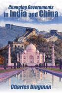 Changing Governments in India and China di Charles Bingman edito da iUniverse