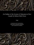 An Outline Of The System Of Education At New Lanark di Robert Dale Owen edito da Gale And The British Library