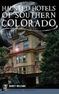 Haunted Hotels of Southern Colorado di Nancy Williams edito da HISTORY PR