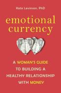Emotional Currency: A Woman's Guide to Building a Healthy Relationship with Money di Kate Levinson edito da CELESTIAL ARTS