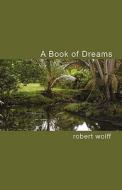 A Book Of Dreams di Robert Wolff edito da Wingspan Press