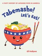 Tabemasho! Let's Eat!: A Tasty History of Japanese Food in America di Gil Asakawa edito da STONE BRIDGE PR