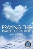 Praying the Prayers of the Bible di James Banks edito da Discovery House Publishers