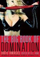 The Big Book of Domination: Erotic Fantasies di D. L. King, Laura Antoniou edito da CLEIS PR