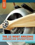 The 12 Most Amazing American Inventions di Rebecca Rowell edito da TWELVE STORY LIB