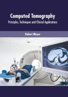 Computed Tomography: Principles, Techniques and Clinical Applications di ROBERT MEYER edito da AMERICAN MEDICAL PUBLISHERS