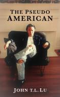The Pseudo American di John T. L. Lu edito da BOOKLOCKER.COM INC