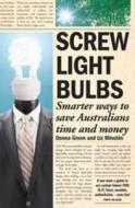 Screw Light Bulbs: Smarter Ways to Save Australians Time and Money di Donna Green, Liz Minchin edito da UNIV OF WESTERN AUSTRALIA