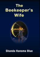 The Beekeeper's Wife di Shanda Hansma Blue edito da FriesenPress