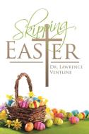Skipping Easter di Lawrence Ventline edito da Xlibris US