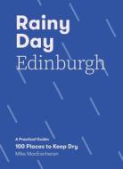Rainy Day Edinburgh: A Practical Guide: 100 Places to Keep Dry di Mike Maceacheran edito da QUADRILLE