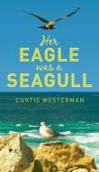 Her Eagle Was a Seagull di Curtis Westerman edito da New Generation Publishing